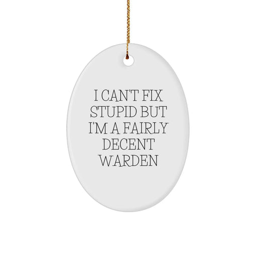Funny Warden Oval Ornament Gifts from Friends and Family for Christmas, 'I Can't Fix Stupid But I'm A Fairly Decent Warden' Warden Decorations - Image 1