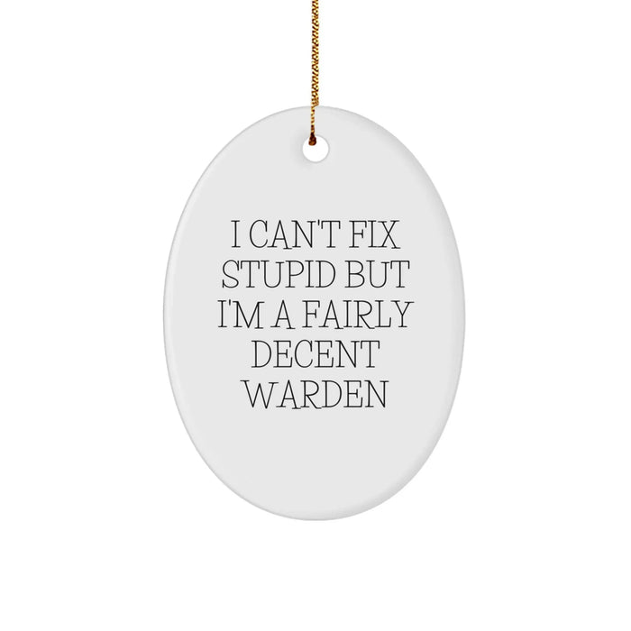 Funny Warden Oval Ornament Gifts from Friends and Family for Christmas, 'I Can't Fix Stupid But I'm A Fairly Decent Warden' Warden Decorations - Image 1