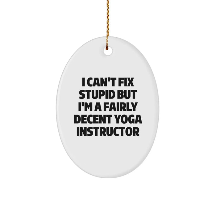 Funny Yoga Instructor Gifts for Men, Women, Friends, Coworkers, Family - Oval Ornament 'I Can't Fix Stupid But I'm A Fairly Decent Yoga Instructor' Christmas Unique Gift - Image 1