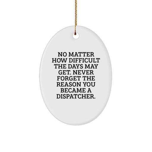 Funny 'No Matter How Difficult The Days May Get' Dispatcher Oval Ornament Gifts from Friends for Men, Women, Coworkers, Family - Christmas Unique - Image 1