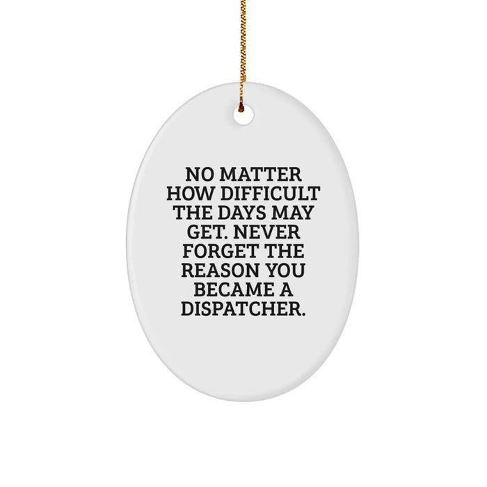 Funny 'No Matter How Difficult The Days May Get' Dispatcher Oval Ornament Gifts from Friends for Men, Women, Coworkers, Family - Christmas Unique - Image 1