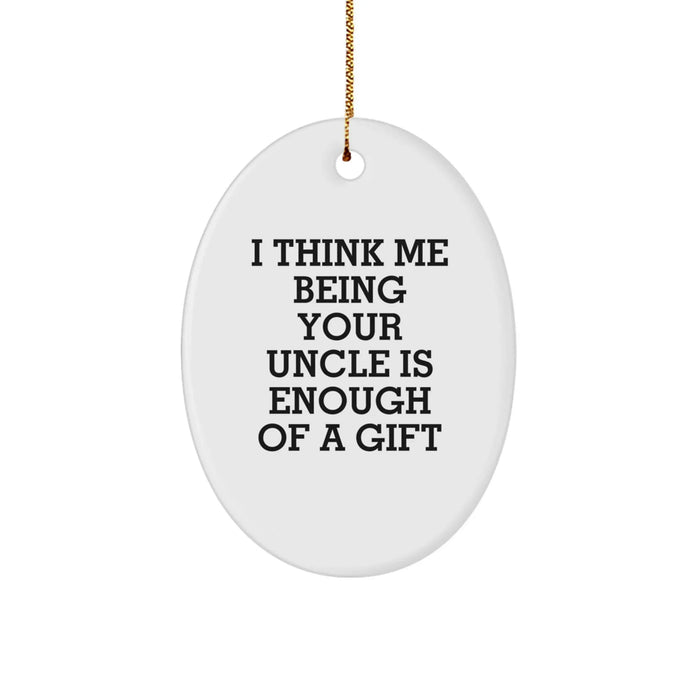 Uncle Gifts from Men for Uncle, Funny Oval Ornament, I Think Me Being Your Uncle Is Enough Of A Gift, Christmas Unique Gifts - Image 1
