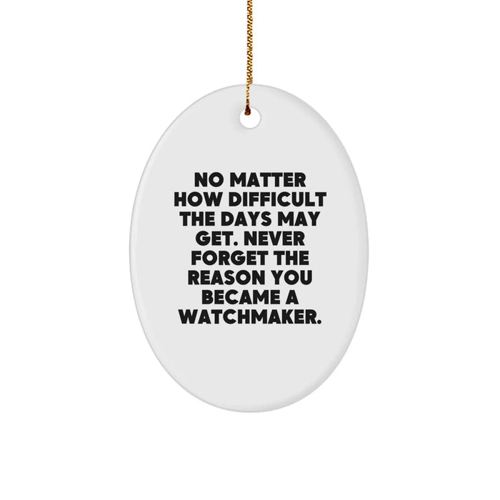 Funny Watchmaker Gifts from Friends - Oval Ornament for Watchmaker Men - Christmas Unique Gifts for Watchmaker Lovers - Never Forget The Reason You Became A Watchmaker - Image 1
