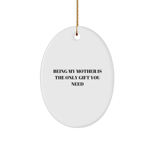 Funny Mom Gifts from Family - Being My Mom Is The Only Gift You Need Oval Ornament for Mom, Unique Christmas Decorations - Image 1