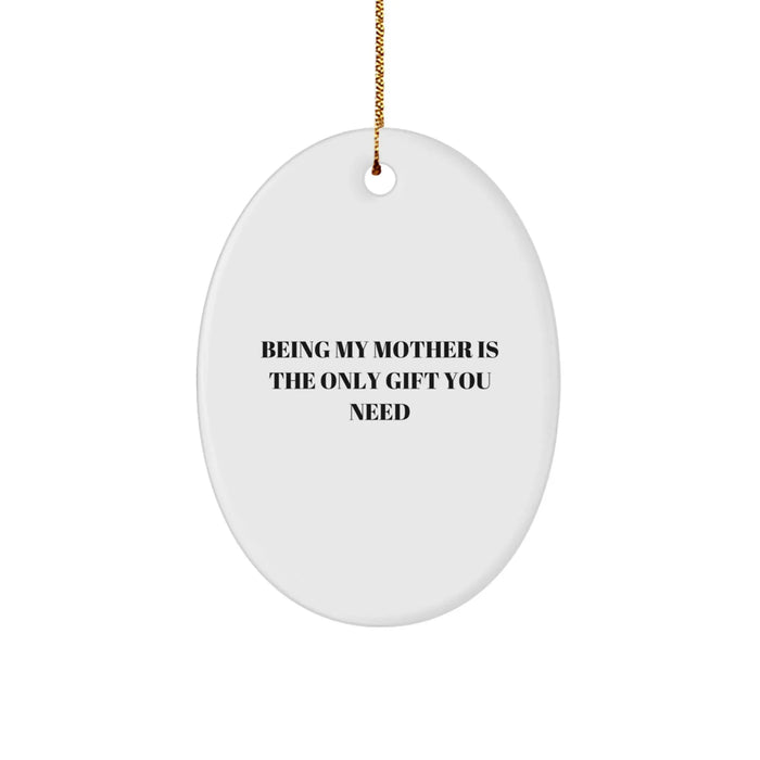 Funny Mom Gifts from Family - Being My Mom Is The Only Gift You Need Oval Ornament for Mom, Unique Christmas Decorations - Image 1