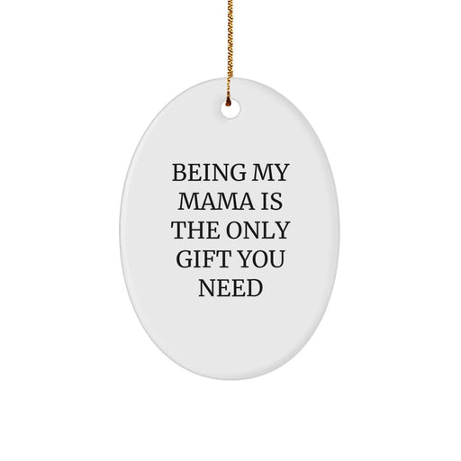 Funny Mama Gifts from Men to Mama - Oval Ornament - Gift for Mama - Being My Mama Is The Only Gift You Need Christmas Unique Gifts - Image 1