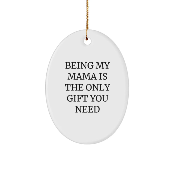 Funny Mama Gifts from Men to Mama - Oval Ornament - Gift for Mama - Being My Mama Is The Only Gift You Need Christmas Unique Gifts - Image 1