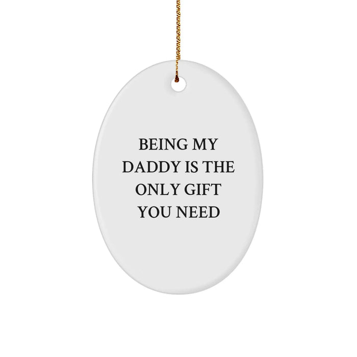 Funny Daddy Gifts from Men to Daddies - Oval Ornament with Being My Daddy Is The Only Gift You Need Quote, White, Christmas Unique Gifts for Dads - Image 1