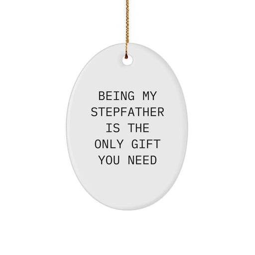 Funny Stepfather Gifts from Men, Women, Friends and Family - Unique Oval Ornament 'Being My Stepfather Is The Only Gift You Need' for Stepfather - Image 1