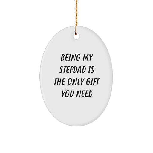 Funny Stepdad Gifts for Christmas - Oval Ornament with Being My Stepdad Is The Only Gift You Need Quote - Gifts from Family - Image 1