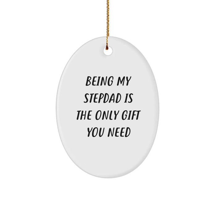 Funny Stepdad Gifts for Christmas - Oval Ornament with Being My Stepdad Is The Only Gift You Need Quote - Gifts from Family - Image 1