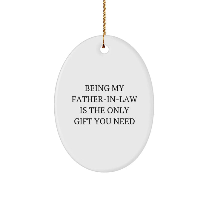 Funny Father-in-law Gifts, Being My Father-in-law Is The Only Gift You Need Oval Ornament, Christmas Unique Gifts from Men for Father-in-law - Image 1