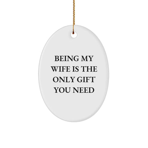 Funny Wife Gifts for Christmas - Being My Wife Is The Only Gift You Need Oval Ornament Gifts from Husband to Wife - Image 1