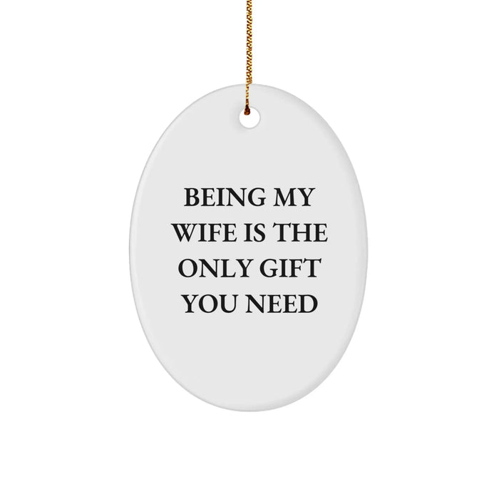 Funny Wife Gifts for Christmas - Being My Wife Is The Only Gift You Need Oval Ornament Gifts from Husband to Wife - Image 1