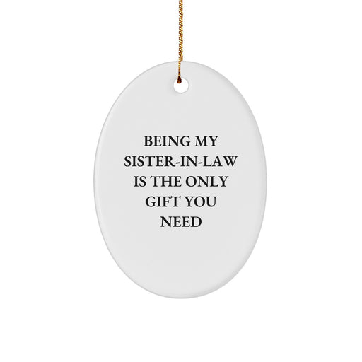 Funny Sister-in-law Gifts from Men, Unique Oval Ornament for Sister-in-law, Being My Sister-in-law Is The Only Gift You Need, Christmas Unique Gifts - Image 1