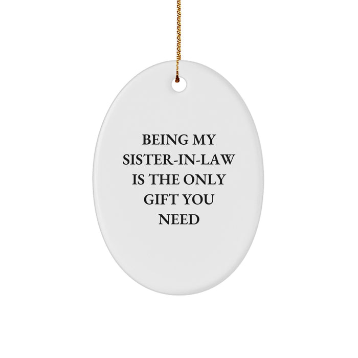 Funny Sister-in-law Gifts from Men, Unique Oval Ornament for Sister-in-law, Being My Sister-in-law Is The Only Gift You Need, Christmas Unique Gifts - Image 1