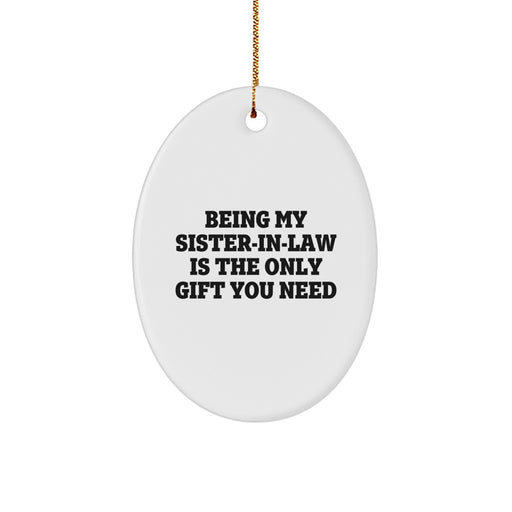 Unique Sister-in-law Gifts from Men, Funny Oval Ornament Being My Sister-in-law Is The Only Gift You Need Christmas Unique Gifts for Sister-in-law - Image 1