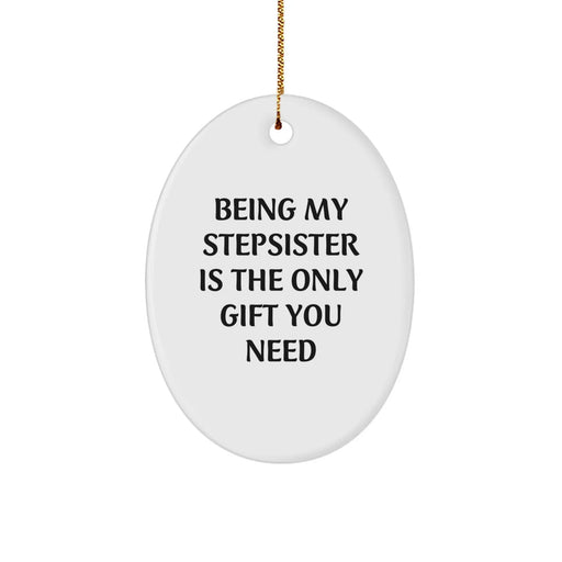 Funny Stepsister Christmas Unique Gifts from Men to Family - Oval Ornament 'Being My Stepsister Is The Only Gift You Need' - Image 1
