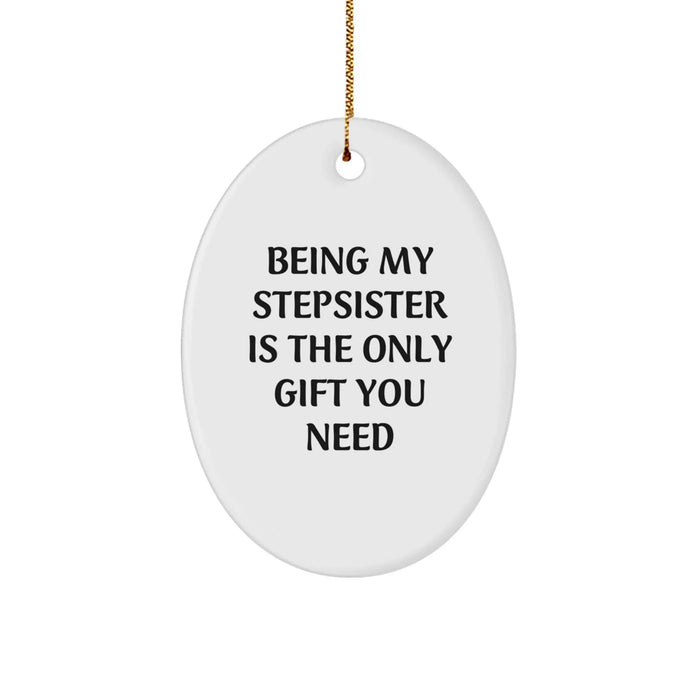 Funny Stepsister Christmas Unique Gifts from Men to Family - Oval Ornament 'Being My Stepsister Is The Only Gift You Need' - Image 1
