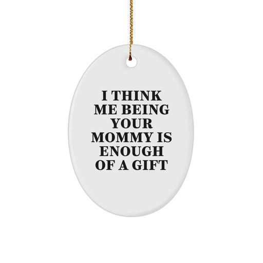 Funny Mommy Gifts from Family, Oval Ornament for Mom, 'I Think Me Being Your Mommy Is Enough Of A Gift' - Christmas Unique Gifts for Mommy - Image 1