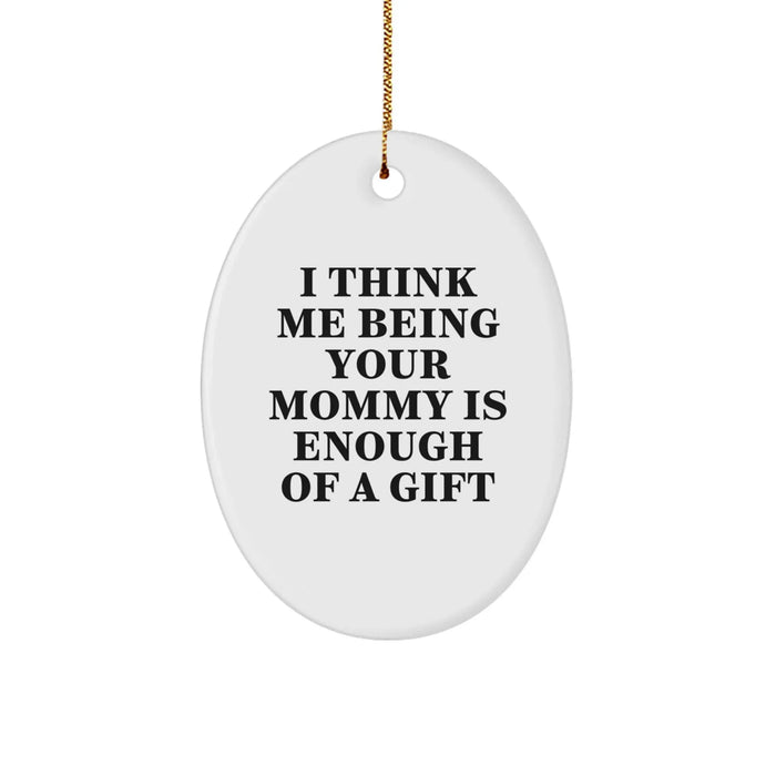 Funny Mommy Gifts from Family, Oval Ornament for Mom, 'I Think Me Being Your Mommy Is Enough Of A Gift' - Christmas Unique Gifts for Mommy - Image 1