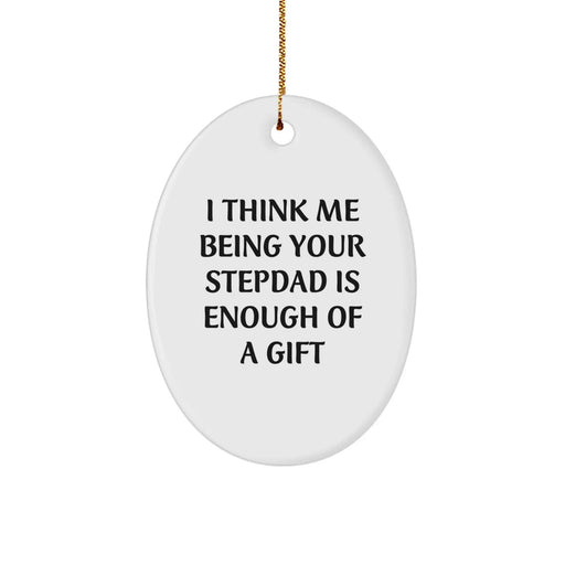 Funny Stepdad Gifts, Oval Ornament, I Think Me Being Your Stepdad Is Enough Of A Gift, Gifts from Family to Stepdad, for Christmas Unique Gifts - Image 1