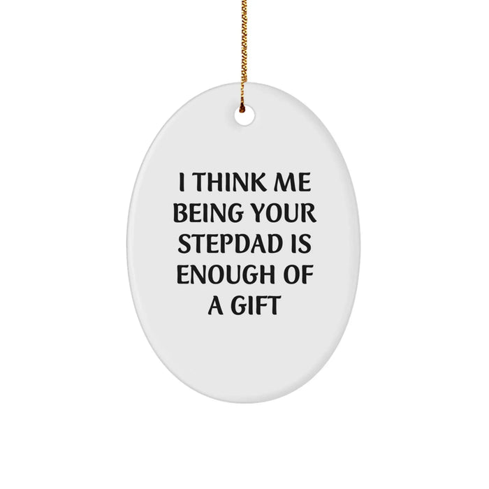 Funny Stepdad Gifts, Oval Ornament, I Think Me Being Your Stepdad Is Enough Of A Gift, Gifts from Family to Stepdad, for Christmas Unique Gifts - Image 1