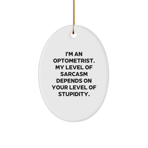 Funny Optometrist Gifts from Friends for Christmas Oval Ornament, 'I'm An Optometrist. My Level Of Sarcasm Depends On Your Level Of Stupidity.' - Image 1