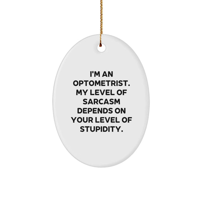 Funny Optometrist Gifts from Friends for Christmas Oval Ornament, 'I'm An Optometrist. My Level Of Sarcasm Depends On Your Level Of Stupidity.' - Image 1
