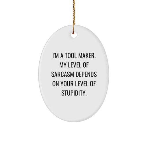 Funny Tool Maker Gifts from Friends to Family - Oval Ornament for Christmas Decorations - Sarcasm Humor Quote - Image 1