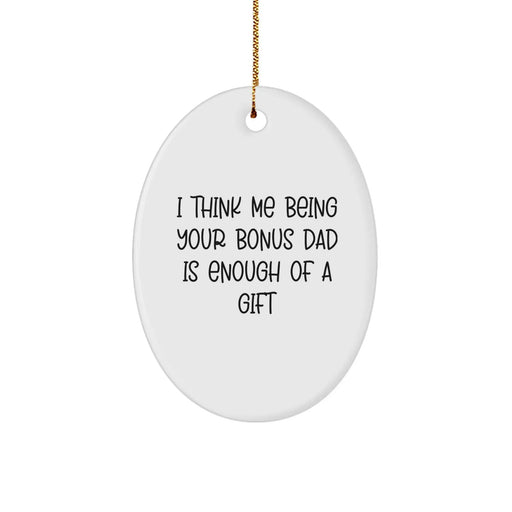Funny Bonus Dad Gifts from Family for Christmas - Oval Ornament I Think Me Being Your Bonus Dad Is Enough Of A Gift - Image 1