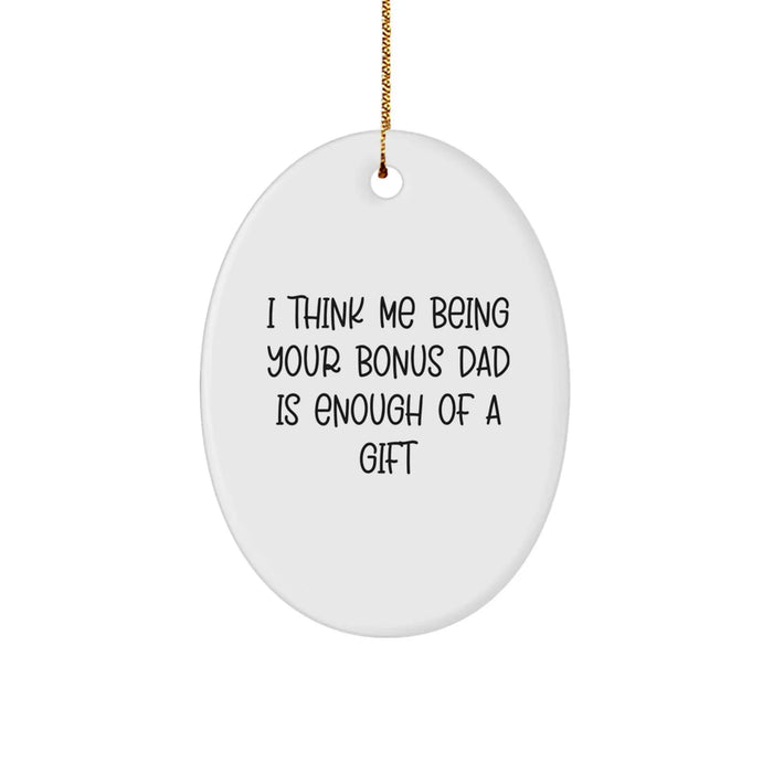 Funny Bonus Dad Gifts from Family for Christmas - Oval Ornament I Think Me Being Your Bonus Dad Is Enough Of A Gift - Image 1