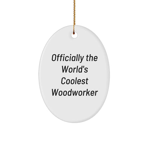 Funny Woodworker Gifts from Friends, Oval Ornament for Christmas Unique Gifts for Woodworker, 'Officially The World's Coolest Woodworker' - Image 1
