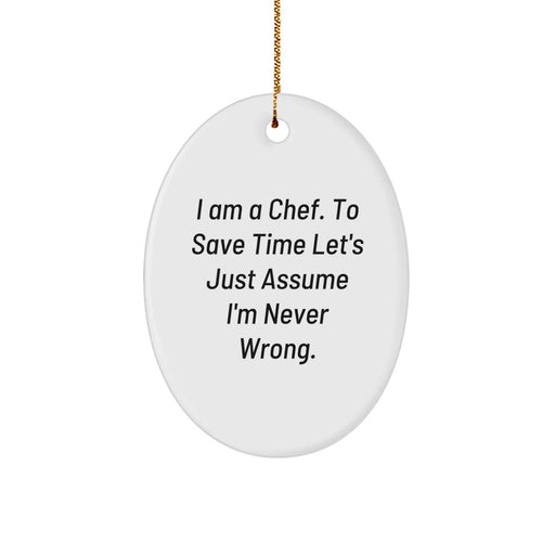 Funny Chef Gifts, Oval Ornament for Chefs, 'I Am A Chef... Let's Just Assume I'm Never Wrong', Christmas Unique Gifts from Friends to Chef Family Members - Image 1