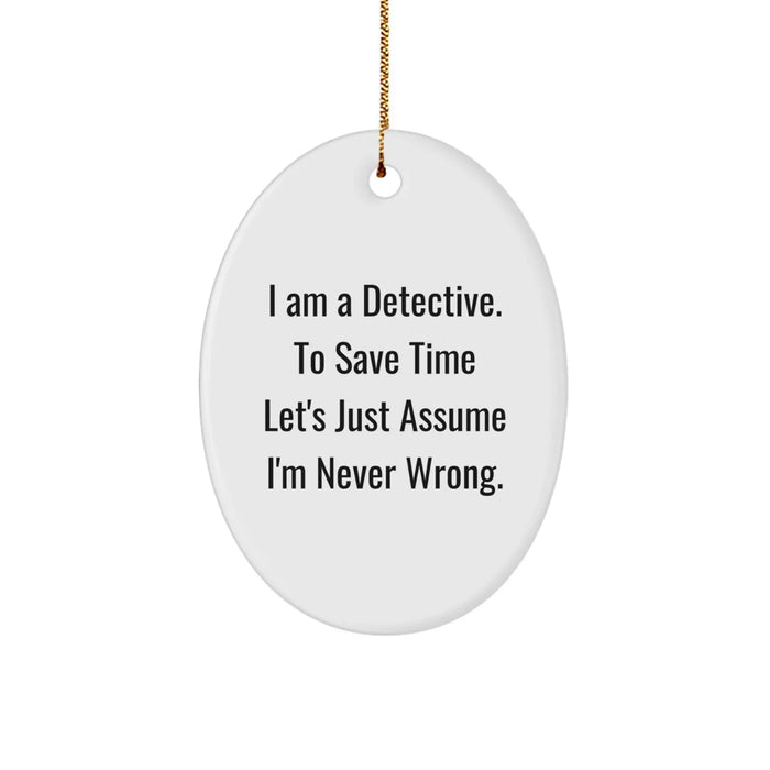 Funny Detective Gifts from Family to Friends Christmas Unique Oval Ornament, I Am A Detective. To Save Time Let's Just Assume I'm Never Wrong. - Image 1