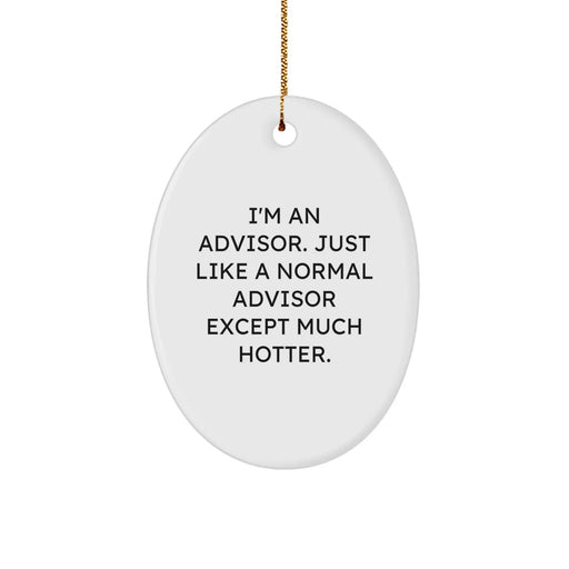 Funny Advisor Gifts from Men to Friends - Oval Ornament for Christmas Unique Decorations - I'm An Advisor Just Like A Normal Advisor Except Much Hotter. - Image 1