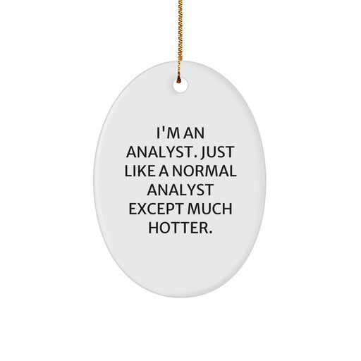 Funny Analyst Gifts, Oval Ornament, Christmas Unique Gifts, Gifts from Men to Friends, 'I'm An Analyst. Just Like A Normal Analyst Except Much Hotter.' - Image 1