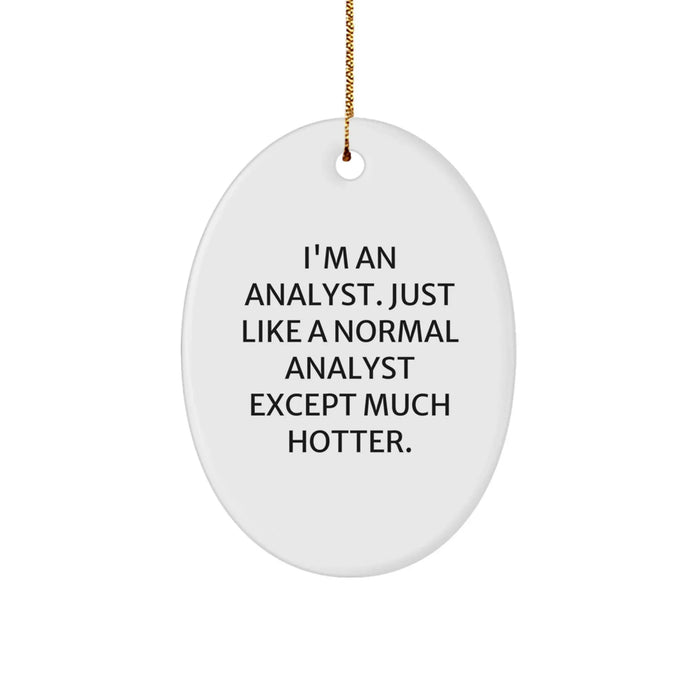 Funny Analyst Gifts, Oval Ornament, Christmas Unique Gifts, Gifts from Men to Friends, 'I'm An Analyst. Just Like A Normal Analyst Except Much Hotter.' - Image 1