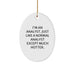 Funny Analyst Gifts, Oval Ornament, Christmas Unique Gifts, Gifts from Men to Friends, 'I'm An Analyst. Just Like A Normal Analyst Except Much Hotter.' - Image 1