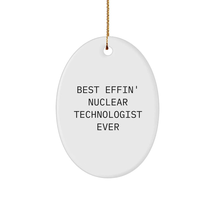 Funny Nuclear Technologist Oval Ornament Gift from Friends to Best Effin' Nuclear Technologist Ever - Image 1