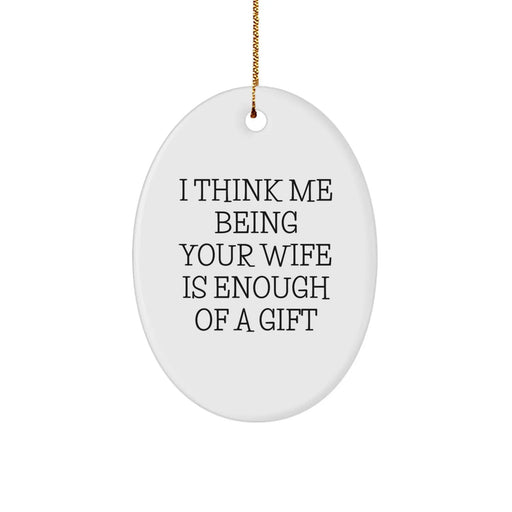 Funny Wife Christmas Oval Ornament Gifts from Husband, 'I Think Me Being Your Wife Is Enough Of A Gift' for Her - Image 1