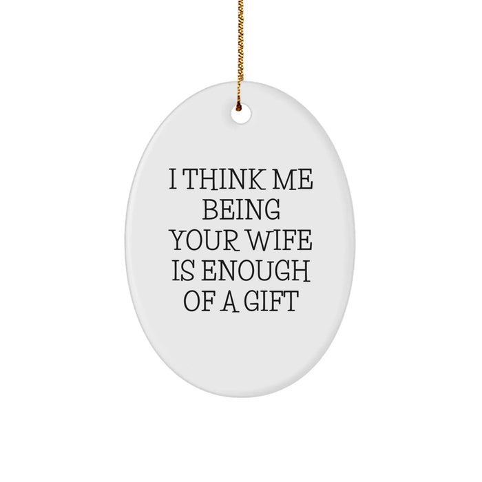 Funny Wife Christmas Oval Ornament Gifts from Husband, 'I Think Me Being Your Wife Is Enough Of A Gift' for Her - Image 1