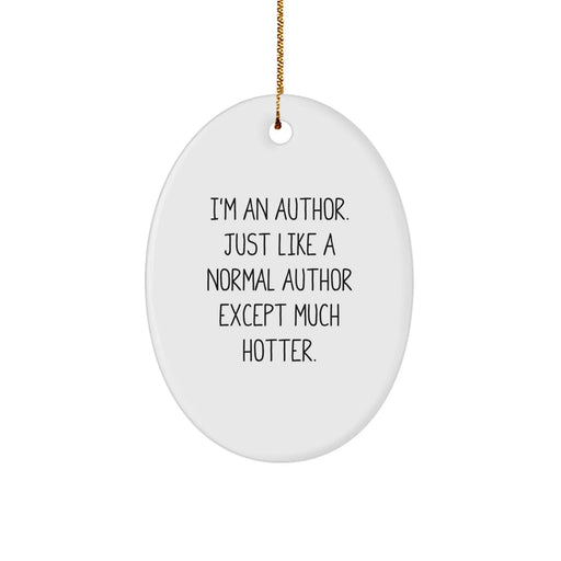 Author Gifts: I'm An Author. Just Like A Normal Author Except Much Hotter. Oval Ornament for Friends, Coworkers, or Family - Funny Christmas Unique Gifts from Men, Women, or Anyone - Image 1