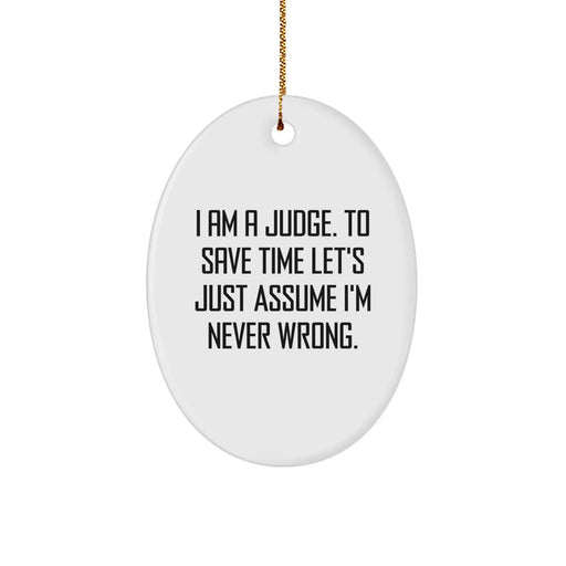 Funny Judge Gift, Oval Ornament for Judge, Christmas Unique Gifts from Friends to Judge, I Am A Judge. To Save Time Let's Just Assume I'm Never Wrong. - Image 1