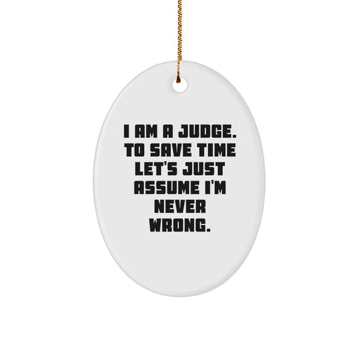 Funny Judge Gifts for Men, Christmas Unique Judge Oval Ornament with 'I Am A Judge. To Save Time Let's Just Assume I'm Never Wrong.' - Image 1