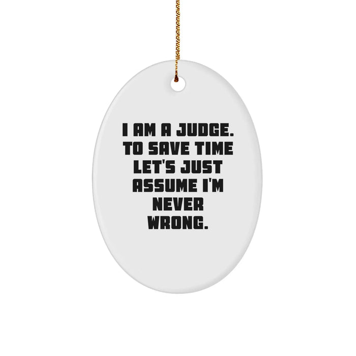 Funny Judge Gifts for Men, Christmas Unique Judge Oval Ornament with 'I Am A Judge. To Save Time Let's Just Assume I'm Never Wrong.' - Image 1