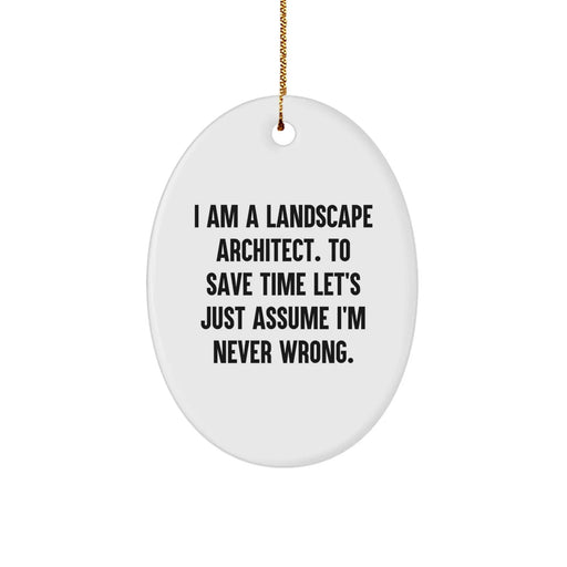 Funny Landscape Architect Gifts from Friends, Christmas Unique Gifts for Men, Humorous Oval Ornament, 'I Am A Landscape Architect. To Save Time Let's Just Assume I'm Never Wrong.' - Image 1