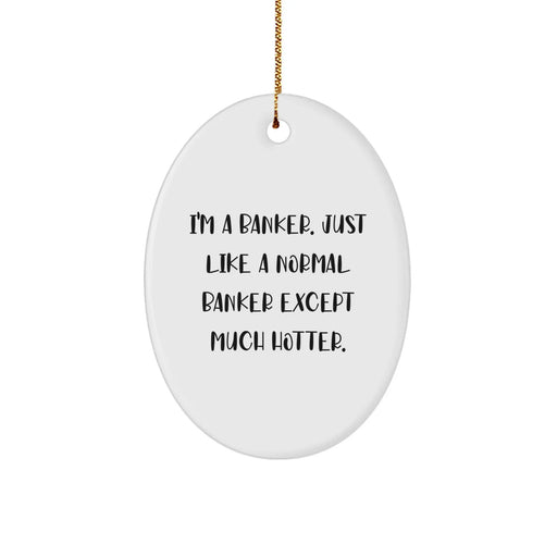 Funny Banker Gifts from Friends to Coworkers - Oval Ornament with Quote 'I'm A Banker. Just Like A Normal Banker Except Much Hotter.' for Christmas - Image 1