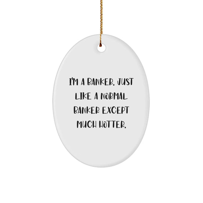 Funny Banker Gifts from Friends to Coworkers - Oval Ornament with Quote 'I'm A Banker. Just Like A Normal Banker Except Much Hotter.' for Christmas - Image 1