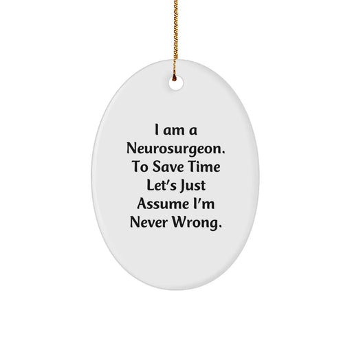 Funny Neurosurgeon Oval Ornament Gifts from Friends and Family for Christmas Unique Decorations, I Am A Neurosurgeon. To Save Time Let's Just Assume I'm Never Wrong. - Image 1